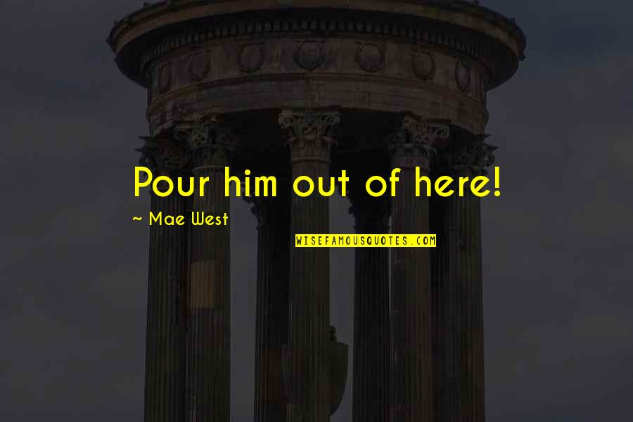 Sovietize Quotes By Mae West: Pour him out of here!