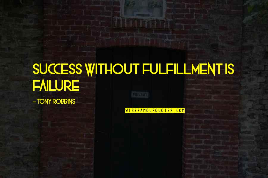 Sovranismo Quotes By Tony Robbins: Success without fulfillment is failure Sovranismo Quotes By Tony Robbins: Success without fulfillment is failure