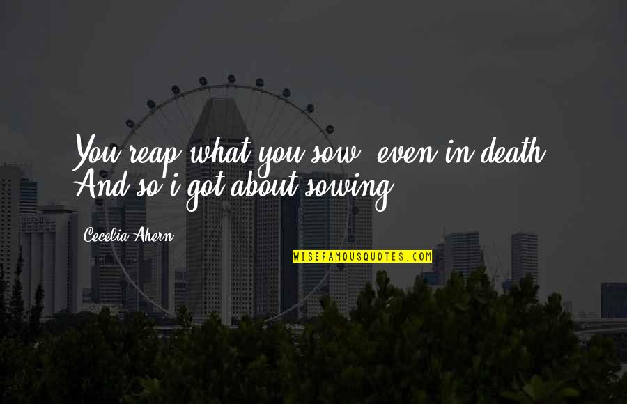 Sow And Reap Quotes By Cecelia Ahern: You reap what you sow, even in death. Sow And Reap Quotes By Cecelia Ahern: You reap what you sow, even in death.