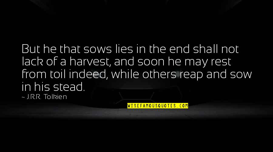 Sow And Reap Quotes By J.R.R. Tolkien: But he that sows lies in the end Sow And Reap Quotes By J.R.R. Tolkien: But he that sows lies in the end