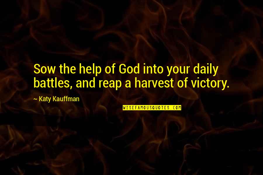 Sow And Reap Quotes By Katy Kauffman: Sow the help of God into your daily
