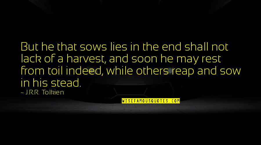 Sow As You Reap Quotes By J.R.R. Tolkien: But he that sows lies in the end