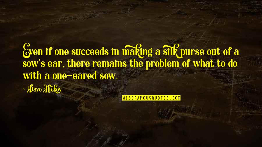 Sow Quotes By Dave Hickey: Even if one succeeds in making a silk