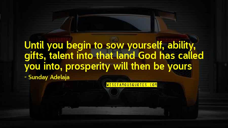 Sow Quotes By Sunday Adelaja: Until you begin to sow yourself, ability, gifts,