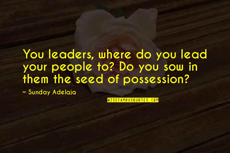 Sow Quotes By Sunday Adelaja: You leaders, where do you lead your people