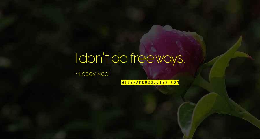 Sowand Quotes By Lesley Nicol: I don't do freeways. Sowand Quotes By Lesley Nicol: I don't do freeways.