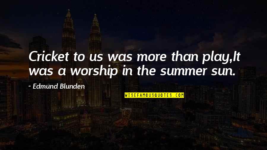 Sowanddipity Quotes By Edmund Blunden: Cricket to us was more than play,It was Sowanddipity Quotes By Edmund Blunden: Cricket to us was more than play,It was