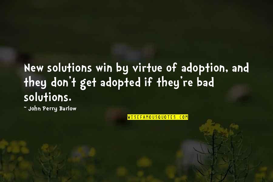 Sowanddipity Quotes By John Perry Barlow: New solutions win by virtue of adoption, and Sowanddipity Quotes By John Perry Barlow: New solutions win by virtue of adoption, and