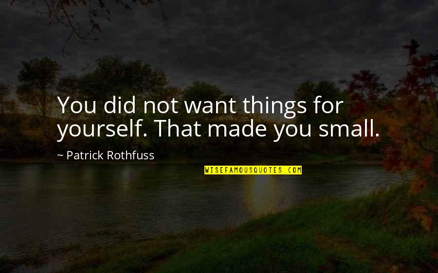 Sowanddipity Quotes By Patrick Rothfuss: You did not want things for yourself. That Sowanddipity Quotes By Patrick Rothfuss: You did not want things for yourself. That
