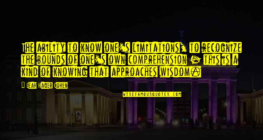 Sowande Ajumoke Quotes By Leah Hager Cohen: The ability to know one's limitations, to recognize Sowande Ajumoke Quotes By Leah Hager Cohen: The ability to know one's limitations, to recognize