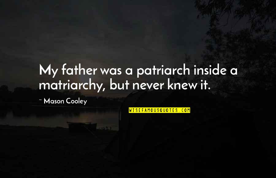 Soward Realtor Quotes By Mason Cooley: My father was a patriarch inside a matriarchy,