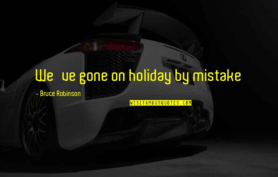 Sowden Kettle Quotes By Bruce Robinson: We've gone on holiday by mistake Sowden Kettle Quotes By Bruce Robinson: We've gone on holiday by mistake