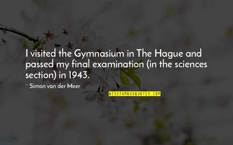 Sowden Wallis Quotes By Simon Van Der Meer: I visited the Gymnasium in The Hague and