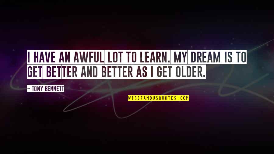 Sowden Wallis Quotes By Tony Bennett: I have an awful lot to learn. My