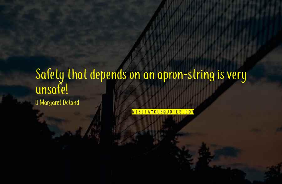 Sowders Landscaping Quotes By Margaret Deland: Safety that depends on an apron-string is very Sowders Landscaping Quotes By Margaret Deland: Safety that depends on an apron-string is very