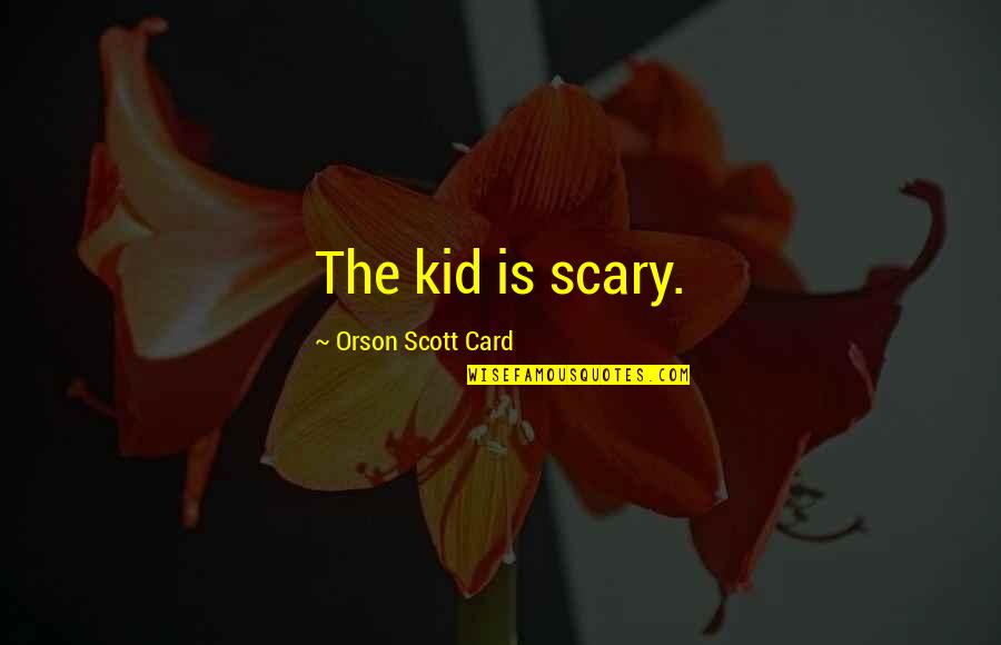 Sowders Obituary Quotes By Orson Scott Card: The kid is scary.