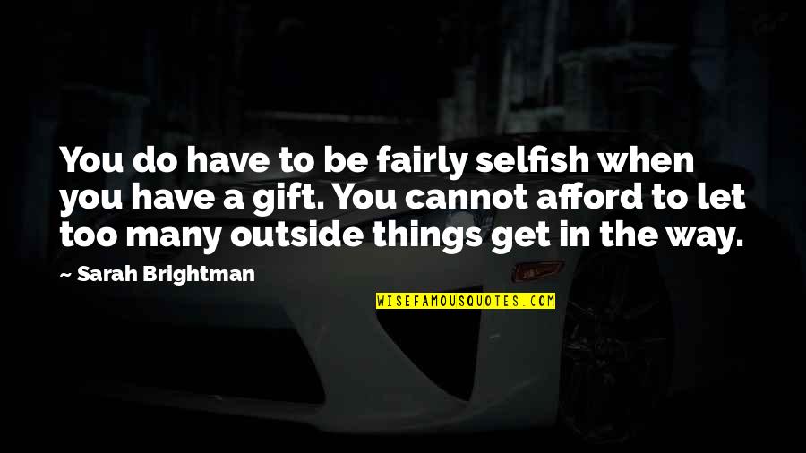 Sowders Quotes By Sarah Brightman: You do have to be fairly selfish when