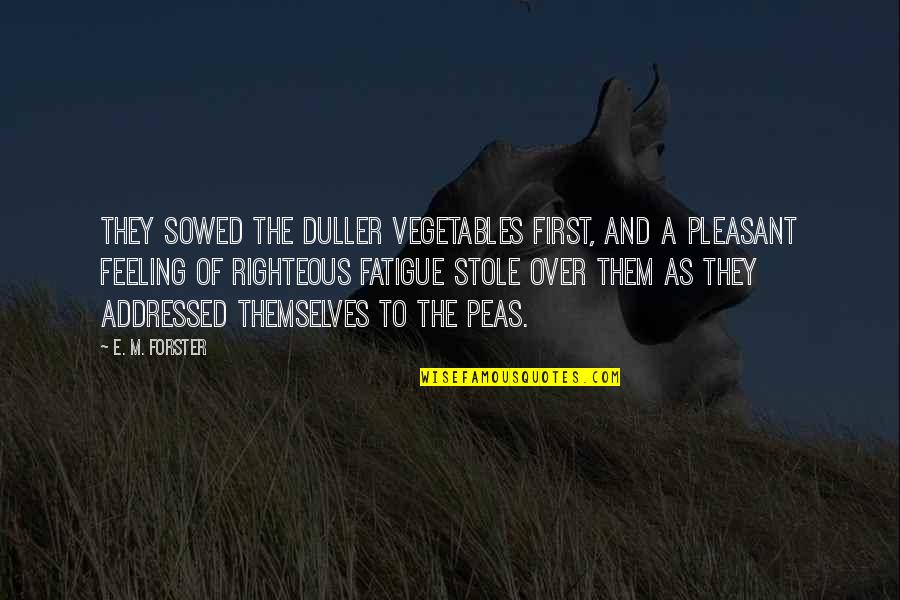 Sowed Quotes By E. M. Forster: They sowed the duller vegetables first, and a