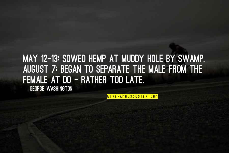 Sowed Quotes By George Washington: May 12-13: Sowed Hemp at Muddy hole by