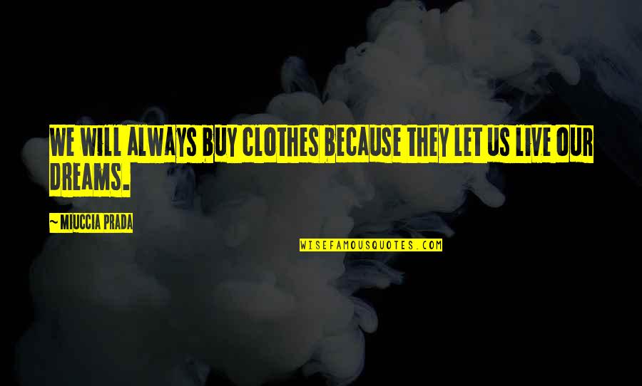 Sowed Quotes By Miuccia Prada: We will always buy clothes because they let