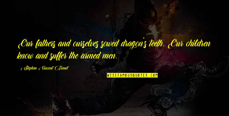 Sowed Quotes By Stephen Vincent Benet: Our fathers and ourselves sowed dragon's teeth. Our