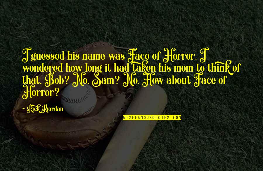 Soweit Diese Quotes By Rick Riordan: I guessed his name was Face of Horror. Soweit Diese Quotes By Rick Riordan: I guessed his name was Face of Horror.