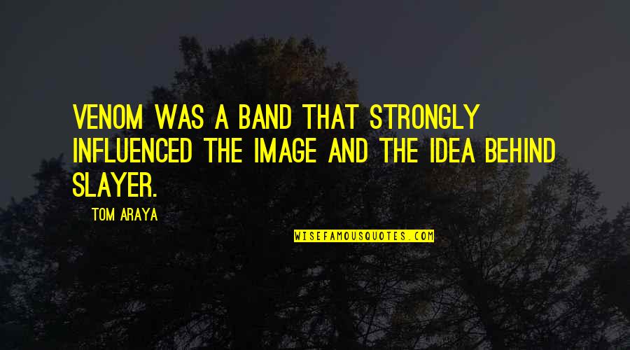 Soweit Diese Quotes By Tom Araya: Venom was a band that strongly influenced the