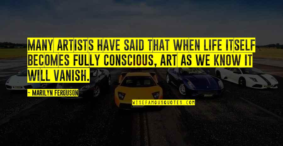 Sowerby Glass Quotes By Marilyn Ferguson: Many artists have said that when life itself