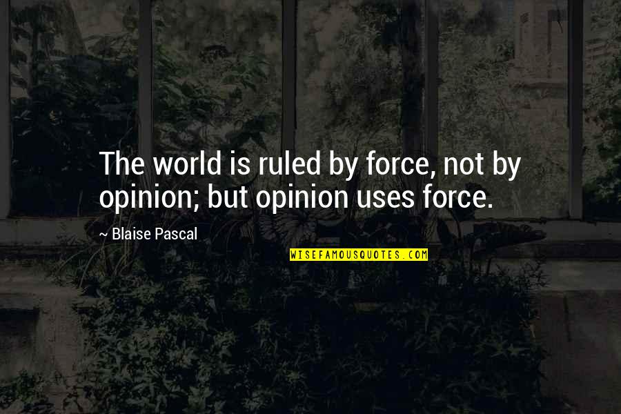 Sowes Quotes By Blaise Pascal: The world is ruled by force, not by