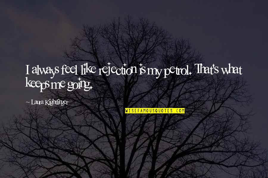 Sowes Quotes By Laura Kightlinger: I always feel like rejection is my petrol. Sowes Quotes By Laura Kightlinger: I always feel like rejection is my petrol.
