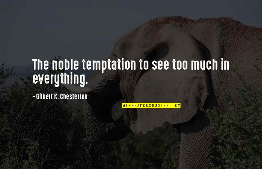 Sowhatchee Quotes By Gilbert K. Chesterton: The noble temptation to see too much in