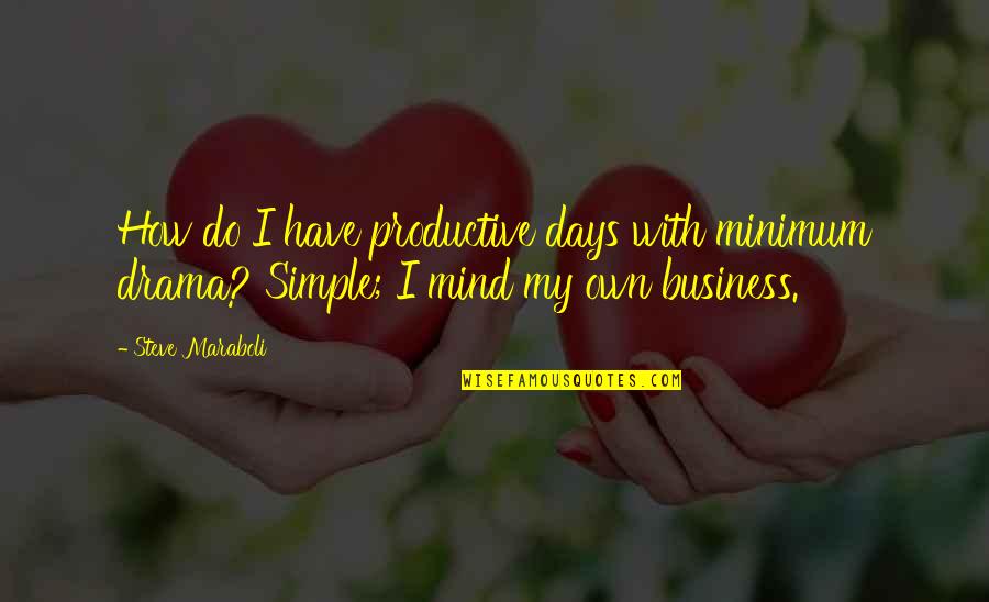 Sowhatchee Quotes By Steve Maraboli: How do I have productive days with minimum