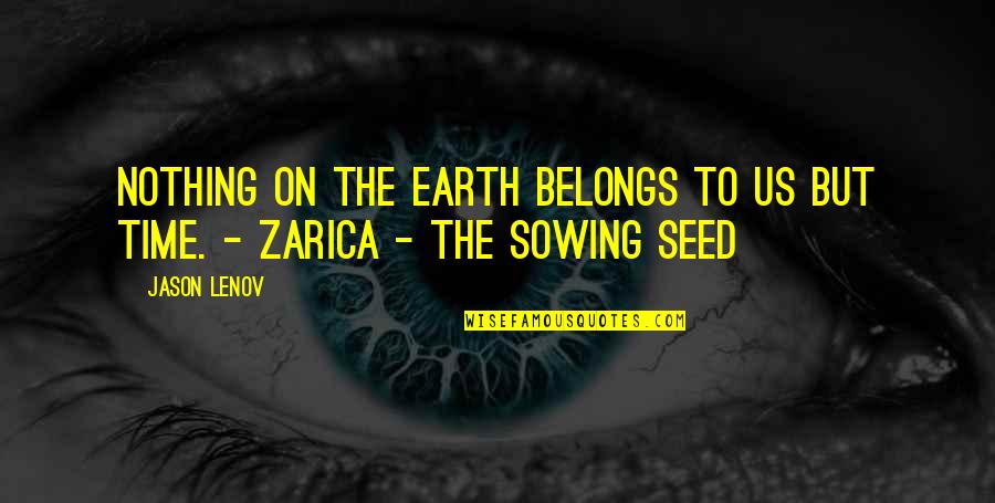 Sowing A Seed Quotes By Jason Lenov: Nothing on the Earth belongs to us but