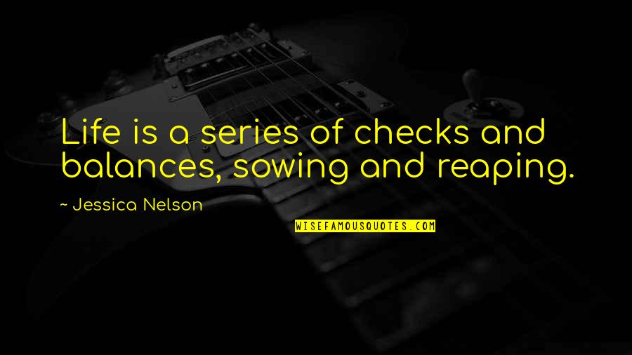 Sowing And Reaping Quotes By Jessica Nelson: Life is a series of checks and balances,