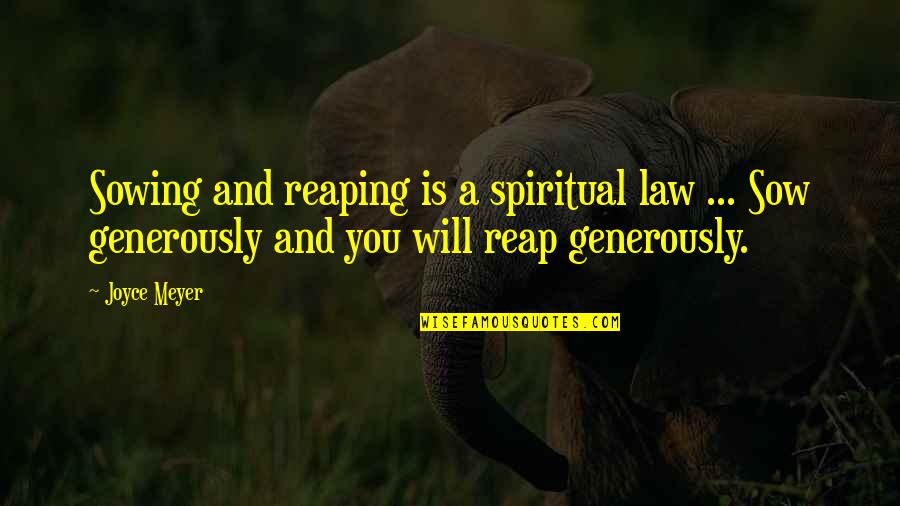 Sowing And Reaping Quotes By Joyce Meyer: Sowing and reaping is a spiritual law ...