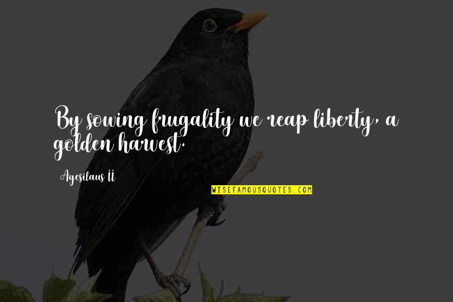 Sowing Quotes By Agesilaus II: By sowing frugality we reap liberty, a golden Sowing Quotes By Agesilaus II: By sowing frugality we reap liberty, a golden