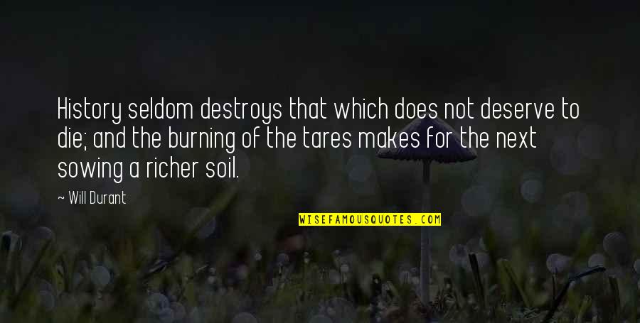 Sowing Quotes By Will Durant: History seldom destroys that which does not deserve Sowing Quotes By Will Durant: History seldom destroys that which does not deserve