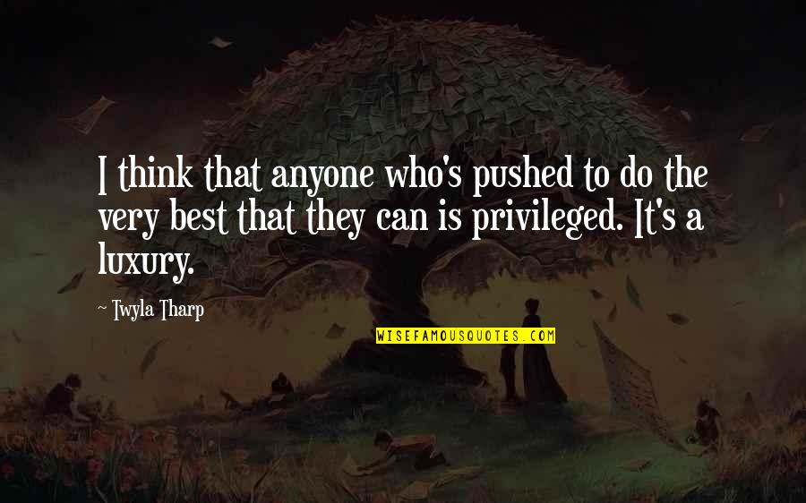 Sowing Seeds Of Faith Quotes By Twyla Tharp: I think that anyone who's pushed to do Sowing Seeds Of Faith Quotes By Twyla Tharp: I think that anyone who's pushed to do