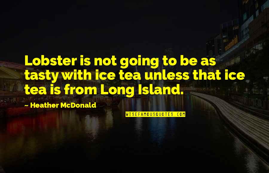 Sowisa Quotes By Heather McDonald: Lobster is not going to be as tasty Sowisa Quotes By Heather McDonald: Lobster is not going to be as tasty