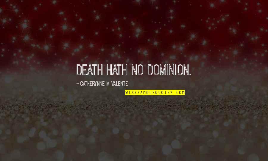 Sowles Moving Quotes By Catherynne M Valente: Death hath no dominion.