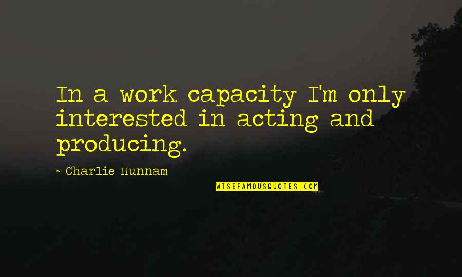 Sowly Quotes By Charlie Hunnam: In a work capacity I'm only interested in Sowly Quotes By Charlie Hunnam: In a work capacity I'm only interested in