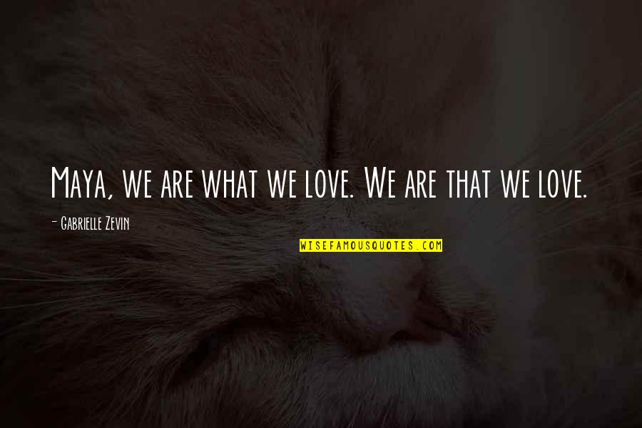 Sowmya Menon Quotes By Gabrielle Zevin: Maya, we are what we love. We are