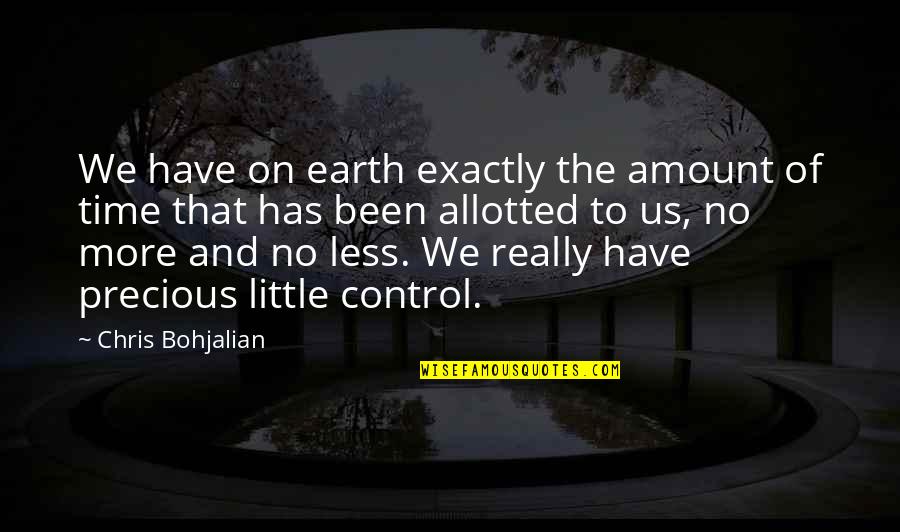 Sowmya Viswanathan Quotes By Chris Bohjalian: We have on earth exactly the amount of Sowmya Viswanathan Quotes By Chris Bohjalian: We have on earth exactly the amount of