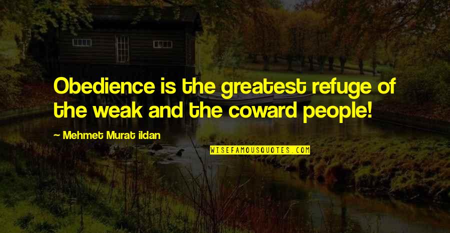 Sowmya Viswanathan Quotes By Mehmet Murat Ildan: Obedience is the greatest refuge of the weak Sowmya Viswanathan Quotes By Mehmet Murat Ildan: Obedience is the greatest refuge of the weak