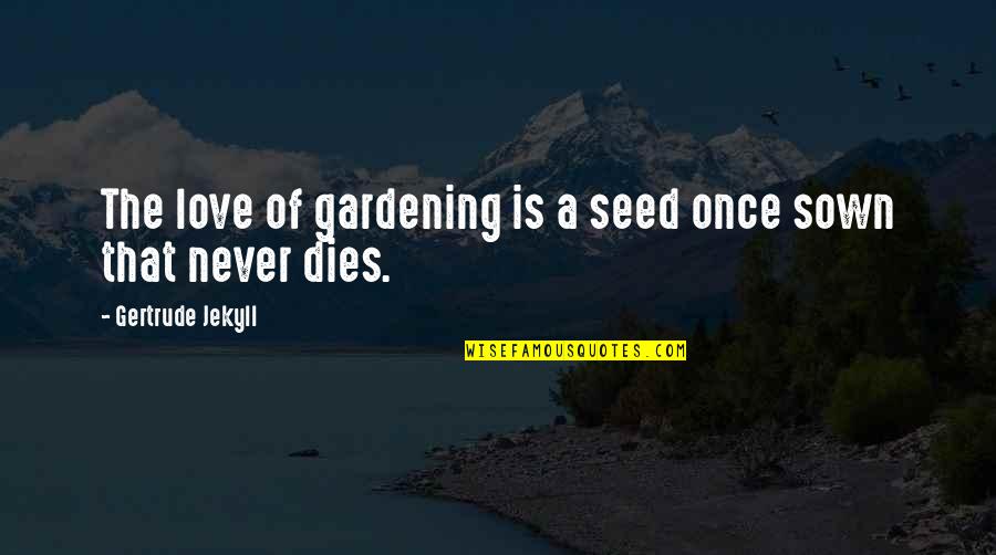Sown Quotes By Gertrude Jekyll: The love of gardening is a seed once
