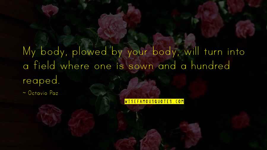 Sown Quotes By Octavio Paz: My body, plowed by your body, will turn