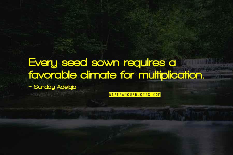 Sown Quotes By Sunday Adelaja: Every seed sown requires a favorable climate for