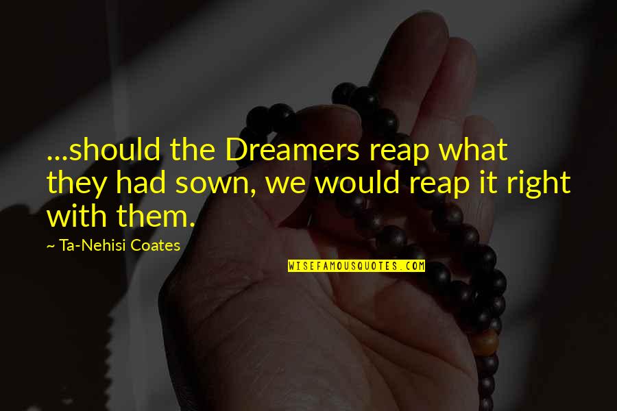 Sown Quotes By Ta-Nehisi Coates: ...should the Dreamers reap what they had sown,