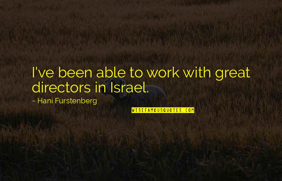 Sowned Quotes By Hani Furstenberg: I've been able to work with great directors Sowned Quotes By Hani Furstenberg: I've been able to work with great directors