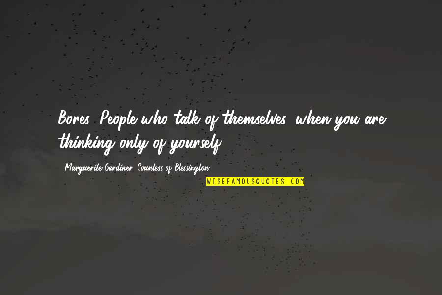 Sowohl Komma Quotes By Marguerite Gardiner, Countess Of Blessington: Bores: People who talk of themselves, when you Sowohl Komma Quotes By Marguerite Gardiner, Countess Of Blessington: Bores: People who talk of themselves, when you